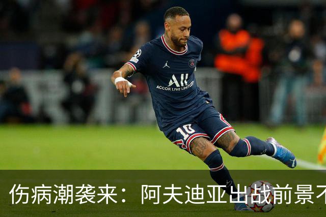 伤病潮袭来：阿夫迪亚出战前景不明，状元缺席首战